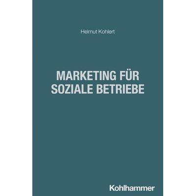 Marketing für soziale Betriebe, Taschenbuch von Helmut Kohlert, Kohlhammer, 978-3-17-046040-9