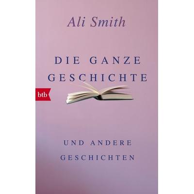 Die ganze Geschichte und andere Geschichten, Taschenbuch von Ali Smith, btb, 978-3-442-71354-7