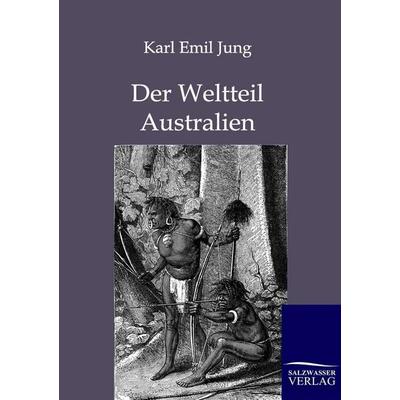 Der Weltteil Australien, Taschenbuch von Karl Emil Jung, Salzwasser, 978-3-86444-475-3