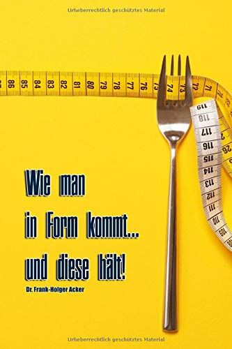 Frank-Holger Acker - Wie man in Form kommt... und diese hält: Klug diäten, um den Jo-Jo-Effekt zu vermeiden - Preis vom 04.10.2026 03:51:26 h