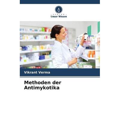 Methoden der Antimykotika, Taschenbuch von Vikrant Verma, Verlag Unser Wissen, 978-620-5-29107-8