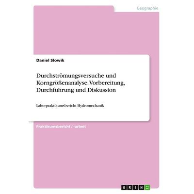 Durchströmungsversuche und Korngrößenanalyse. Vorbereitung, Durchführung und Diskussion, Taschenbuch von Daniel Slowik, GRIN, 978-3-668-23935-7