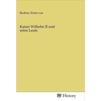 Kaiser Wilhelm II und seine Leute, Taschenbuch von , MV-History, 978-3-96872-026-5