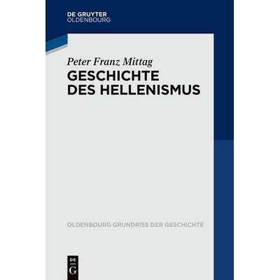 Geschichte des Hellenismus, Taschenbuch von Peter Franz Mittag, De Gruyter, 978-3-11-064859-1