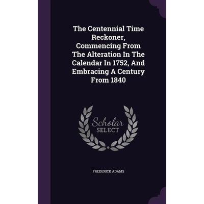 The Centennial Time Reckoner, Commencing From The Alteration In The Calendar In 1752, And Embracing A Century From 1840, Gebundene Ausgabe von