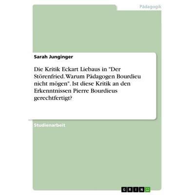 Die Kritik Eckart Liebaus in 'Der Störenfried. Warum Pädagogen Bourdieu nicht mögen'. Ist diese Kritik an den Erkenntnissen Pierre Bourdieus