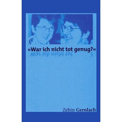 'War ich nicht tot genug?'; Taschenbuch von Zebin Gernlach, BoD – Books on Demand, 978-3-89811-875-0
