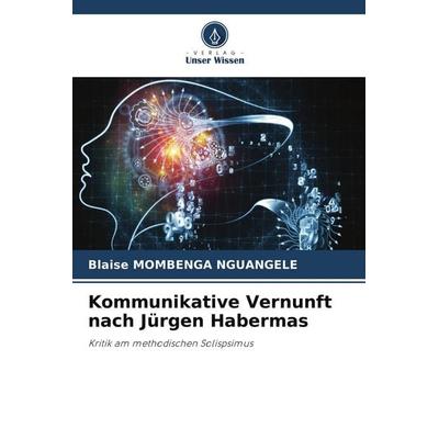 Kommunikative Vernunft nach Jürgen Habermas, Taschenbuch von Blaise Mombenga Nguangele, Verlag Unser Wissen, 978-620-9-67077-0