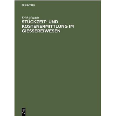 Stückzeit- und Kostenermittlung im Giessereiwesen, Gebundene Ausgabe von Erich Mazuch, De Gruyter, 978-3-11-230063-3
