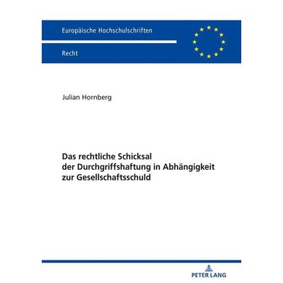 Das rechtliche Schicksal der Durchgriffshaftung in Abhängigkeit zur Gesellschaftsschuld, Taschenbuch von Julian Hornberg, Peter Lang GmbH,
