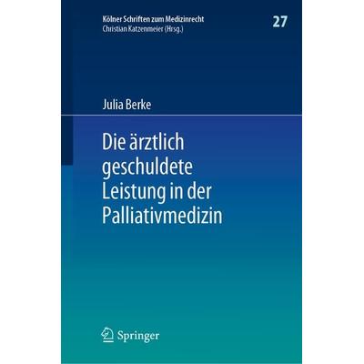 Die ärztlich geschuldete Leistung in der Palliativmedizin, Gebundene Ausgabe von Julia Berke, Springer Berlin, 978-3-662-64574-1