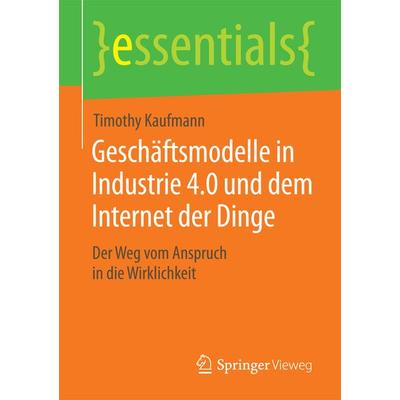 Geschäftsmodelle in Industrie 4.0 und dem Internet der Dinge, Taschenbuch von Timothy Kaufmann, Springer Fachmedien Wiesbaden GmbH, 978-3-658-10271-5