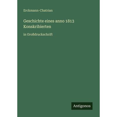 Geschichte eines anno 1813 Konskribierten, Taschenbuch von Erckmann-Chatrian, Antigonos Verlag, 978-3-566-02729-2