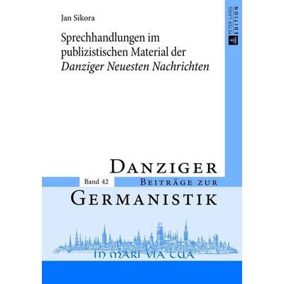 Sprechhandlungen im publizistischen Material der «Danziger Neuesten Nachrichten», Gebundene Ausgabe von Jan Sikora, Peter Lang GmbH, Internationaler