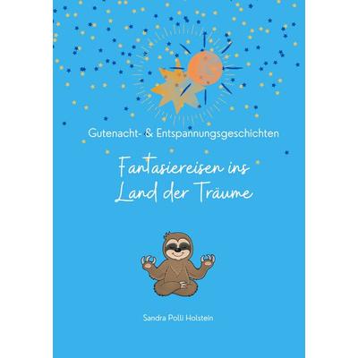 Fantasiereisen ins Land der Träume, Taschenbuch von Sandra Polli Holstein, BoD – Books on Demand, 978-3-7562-2182-0