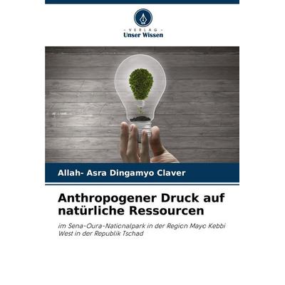 Anthropogener Druck auf natürliche Ressourcen, Taschenbuch von Allah-Asra Dingamyo Claver, Verlag Unser Wissen, 978-620-7-11521-1