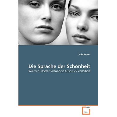 Die Sprache der Schönheit, Taschenbuch von Julia Braun, VDM, 978-3-8364-7205-0