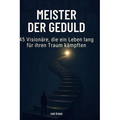 Meister der Geduld, Gebundene Ausgabe von Leah Krause, BoD - Books on Demand, 978-3-695-35214-2