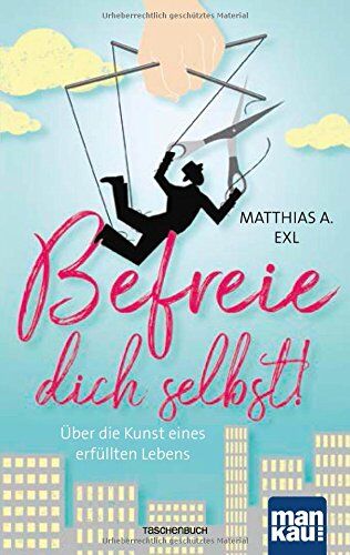 Matthias A. Exl - Befreie dich selbst!: Über die Kunst eines erfüllten Lebens - Preis vom 02.10.2026 23:42:20 h