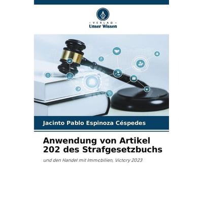 Anwendung von Artikel 202 des Strafgesetzbuchs, Taschenbuch von Jacinto Pablo Espinoza Céspedes, Verlag Unser Wissen, 978-620-9-01569-4