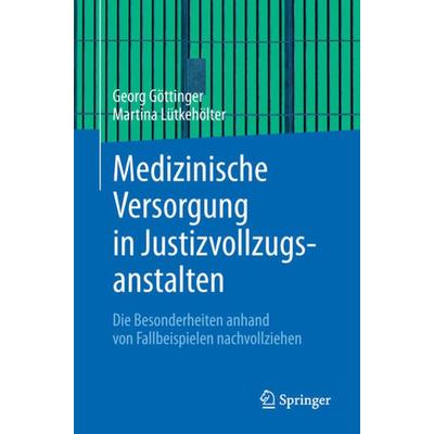 Medizinische Versorgung in Justizvollzugsanstalten, Taschenbuch von Georg Göttinger,Martina Lütkehölter, Springer Berlin, 978-3-662-57431-7