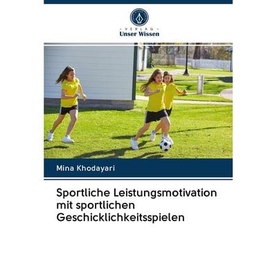 Sportliche Leistungsmotivation mit sportlichen Geschicklichkeitsspielen, Taschenbuch von Mina Khodayari, Verlag Unser Wissen, 978-620-3-04605-2