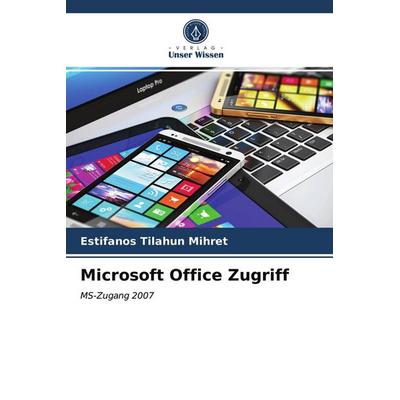 Microsoft Office Zugriff, Taschenbuch von Estifanos Tilahun Mihret, Verlag Unser Wissen, 978-620-3-71110-3