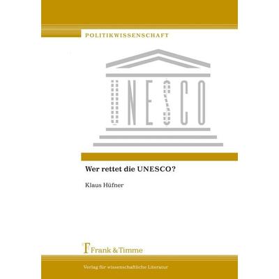 Wer rettet die UNESCO?, Taschenbuch von Klaus Hüfner, Frank & Timme, 978-3-86596-544-8