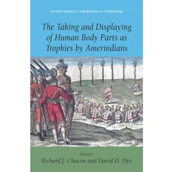 The Taking and Displaying of Human Body Parts as Trophies by Amerindians, Fachbücher von Richard J. Chacon, David H. Dye