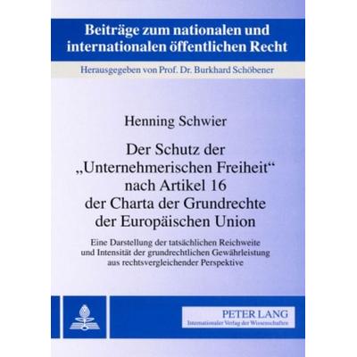Der Schutz der «Unternehmerischen Freiheit» nach Artikel 16 der Charta der Grundrechte der Europäischen Union, Taschenbuch von Henning Schwier, Peter