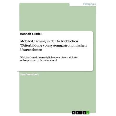 Mobile-Learning in der betrieblichen Weiterbildung von systemgastronomischen Unternehmen, Taschenbuch von Hannah Skodell, GRIN, 978-3-668-34179-1