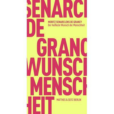 Der heißeste Wunsch der Menschheit, Taschenbuch von Moritz Senarclens de Grancy, Matthes & Seitz, 978-3-7518-0517-9
