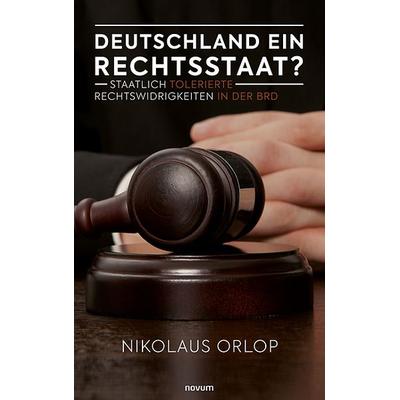 Deutschland ein Rechtsstaat?, Taschenbuch von Nikolaus Orlop, Novum Verlag, 978-3-99107-694-0
