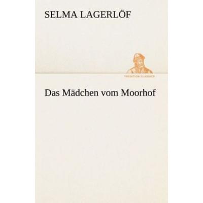 Das Mädchen vom Moorhof, Taschenbuch von Selma Lagerlöf, Tredition, 978-3-8472-3615-3