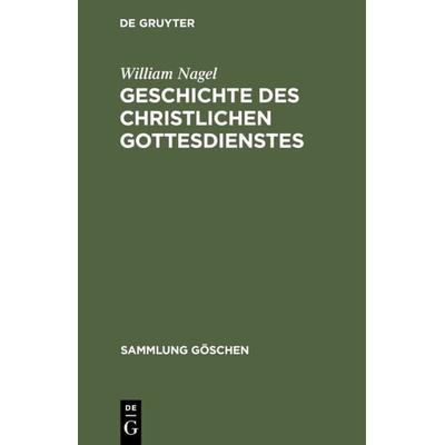 Geschichte des christlichen Gottesdienstes, Gebundene Ausgabe von William Nagel, De Gruyter, 978-3-11-100993-3