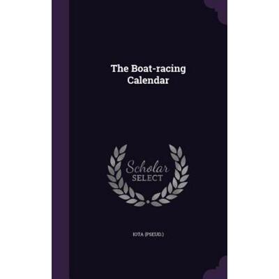 The Boat-racing Calendar, Gebundene Ausgabe von Iota ., Touchladybirdlucky Studios, 978-1-347-87657-2