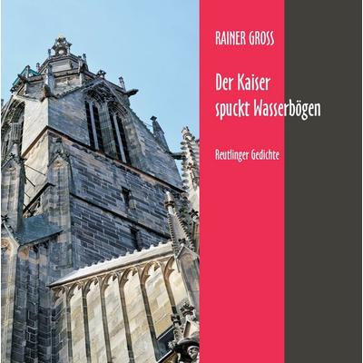 Der Kaiser spuckt Wasserbögen, Gebundene Ausgabe von Rainer Gross, BoD – Books on Demand, 978-3-7412-9101-2