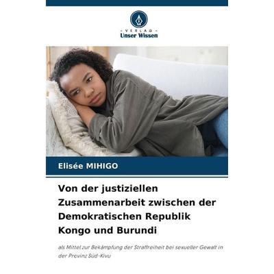 Von der justiziellen Zusammenarbeit zwischen der Demokratischen Republik Kongo und Burundi, Taschenbuch von Elisée Mihigo, Verlag Unser Wissen,