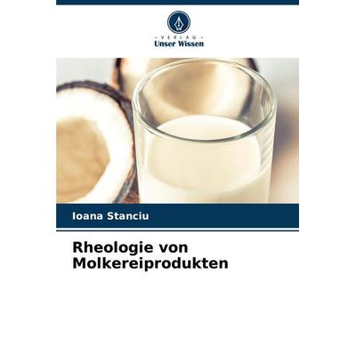Rheologie von Molkereiprodukten, Taschenbuch von Ioana Stanciu, Verlag Unser Wissen, 978-620-7-74949-2