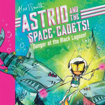 Astrid and the Space Cadets: Danger at the Black Lagoon! - Alex T. Smith, Audio, 9781035019823