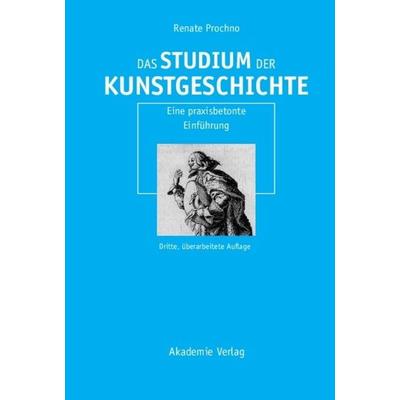 Das Studium der Kunstgeschichte, Gebundene Ausgabe von Renate Prochno, De Gruyter, 978-3-05-004464-4