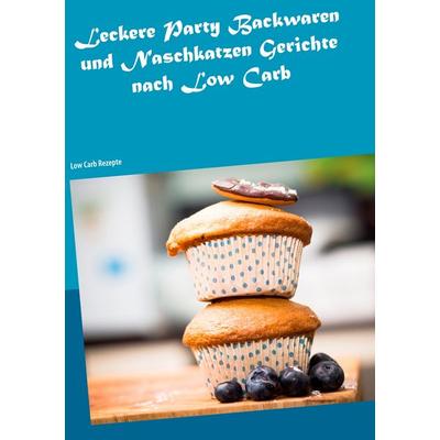 Leckere Party Backwaren und Naschkatzen Gerichte nach Low Carb, Taschenbuch von Fiona Steinmeyer, BoD – Books on Demand, 978-3-7412-6406-1
