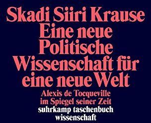 Krause, Skadi Siiri - Eine neue Politische Wissenschaft für eine neue Welt: Alexis de Tocqueville im Spiegel seiner Zeit (suhrkamp taschenbuch wissenschaft) - Preis vom 06.10.2026 07:26:00 h