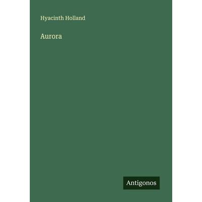 Aurora, Taschenbuch von Hyacinth Holland, Antigonos Verlag, 978-3-563-55789-1