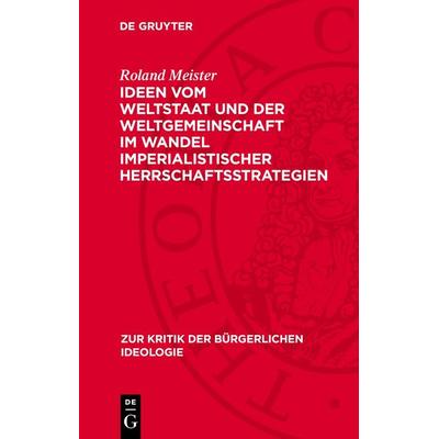 Ideen vom Weltstaat und der Weltgemeinschaft im Wandel imperialistischer Herrschaftsstrategien, Gebundene Ausgabe von Roland Meister, De Gruyter,