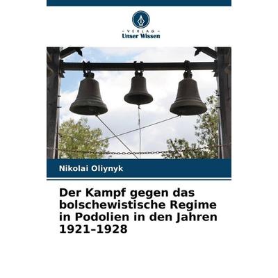 Der Kampf gegen das bolschewistische Regime in Podolien in den Jahren 1921-1928, Taschenbuch von Nikolai Oliynyk, Verlag Unser Wissen,