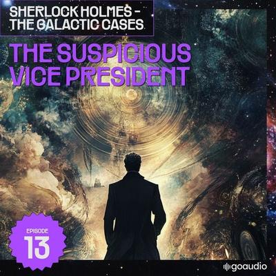 The Suspicious Vice President (Sherlock Holmes - The Galactic Cases, Episode 13) - Arthur Conan Doyle,S. Pomej, Audio, 9783711935403