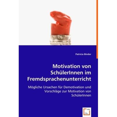 Binder, D: Motivation von SchülerInnen im Fremdsprachenunter, Taschenbuch von Dipl.-Päd. Patricia Binder, VDM, 978-3-639-01333-7