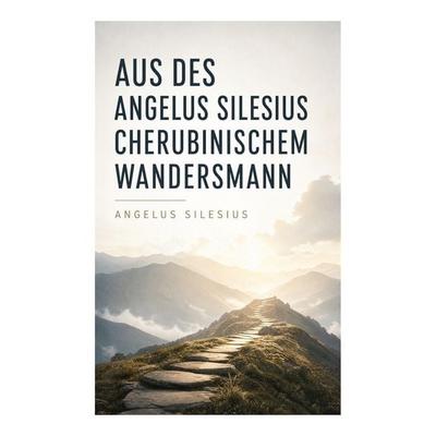 Aus des Angelus Silesius Cherubinischem Wandersmann, Taschenbuch von Silesius Angelus, E-artnow, 978-80-273-6933-1