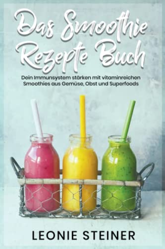 Leonie Steiner - Das Smoothie Rezepte Buch: Dein Immunsystem stärken mit vitaminreichen Smoothies aus Gemüse, Obst und Superfoods - Preis vom 04.10.2026 03:51:26 h